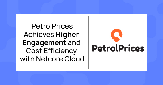 How PetrolPrices Achieved Higher Engagement, Cost Efficiency, and 50-60% Newsletter Open Rates with Netcore