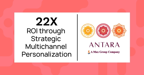 Antara Senior Care Achieves 22X ROI through Strategic Multichannel Personalization with Netcore