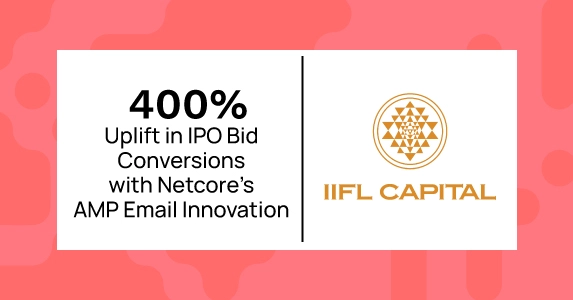 IIFL Capital Achieves 400% Uplift in IPO Bid Conversions with Netcore’s AMP Email Innovation
